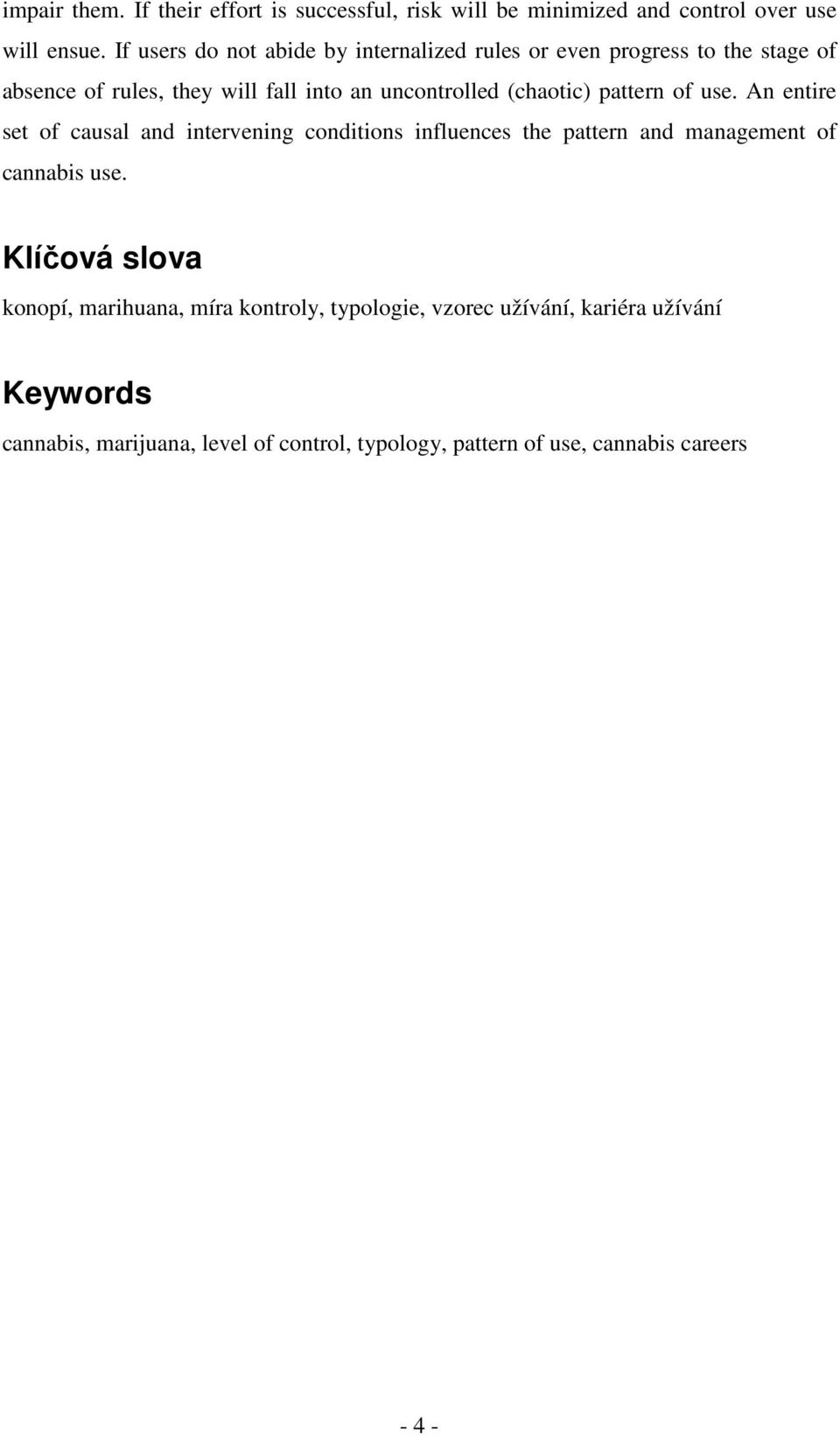 (chaotic) pattern of use. An entire set of causal and intervening conditions influences the pattern and management of cannabis use.