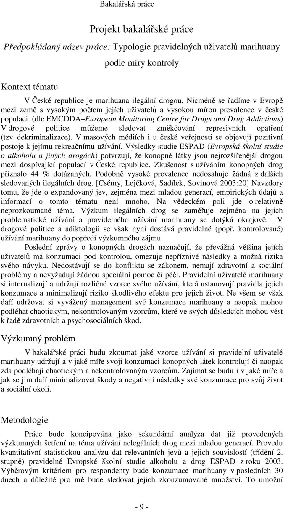 (dle EMCDDA European Monitoring Centre for Drugs and Drug Addictions) V drogové politice můžeme sledovat změkčování represivních opatření (tzv. dekriminalizace).