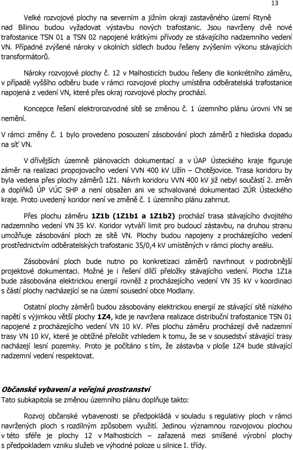 Případné zvýšené nároky v okolních sídlech budou řešeny zvýšením výkonu stávajících transformátorů. Nároky rozvojové plochy č.