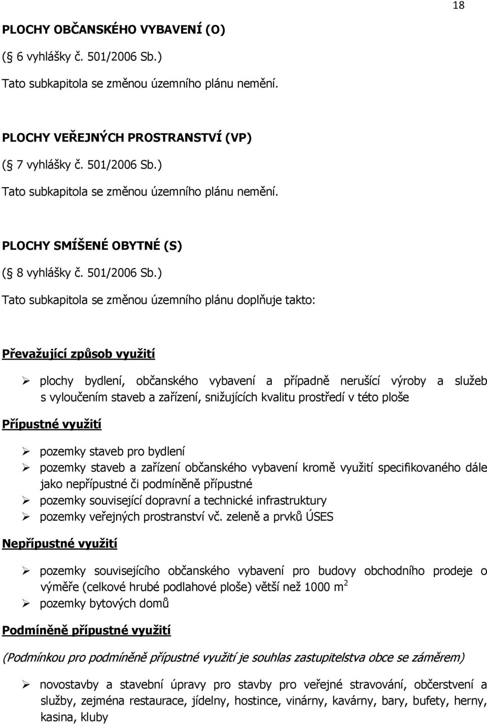 ) Tato subkapitola se změnou územního plánu doplňuje takto: Převažující způsob využití plochy bydlení, občanského vybavení a případně nerušící výroby a služeb s vyloučením staveb a zařízení,