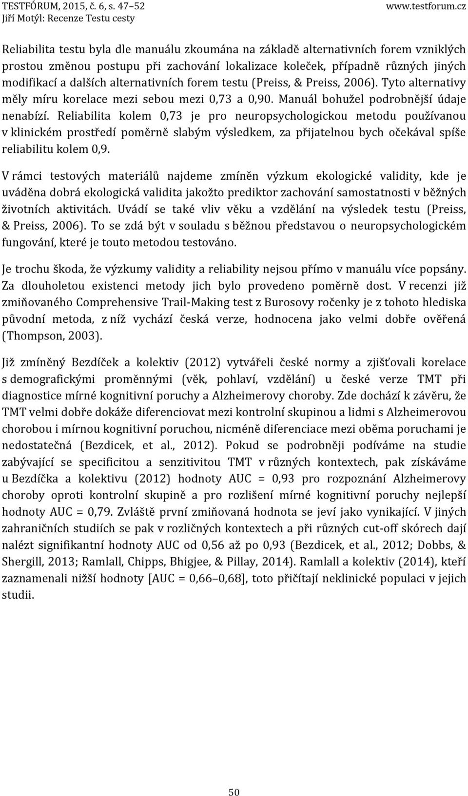 alternativních forem testu (Preiss, & Preiss, 2006). Tyto alternativy měly míru korelace mezi sebou mezi 0,7 a 0,90. Manuál bohužel podrobnější údaje nenabízí.