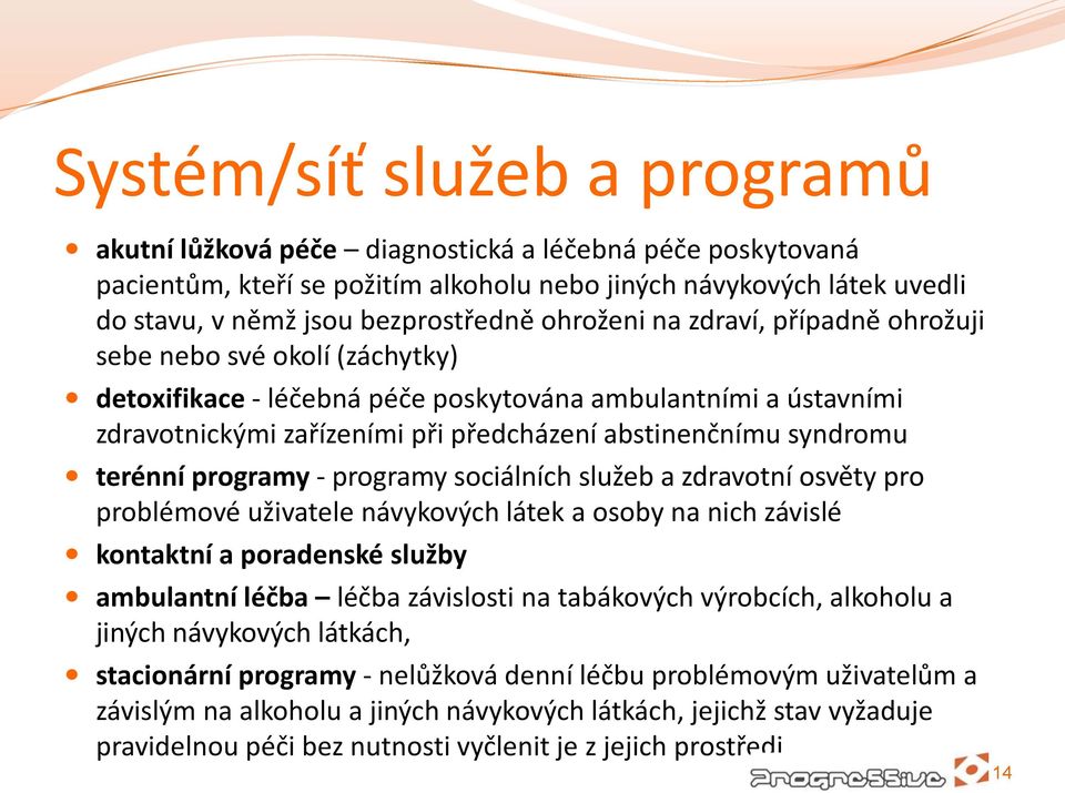 terénní programy - programy sociálních služeb a zdravotní osvěty pro problémové uživatele návykových látek a osoby na nich závislé kontaktní a poradenské služby ambulantní léčba léčba závislosti na