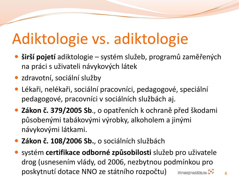 nelékaři, sociální pracovníci, pedagogové, speciální pedagogové, pracovníci v sociálních službách aj. Zákon č. 379/2005 Sb.