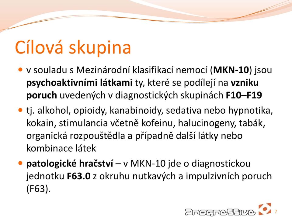 alkohol, opioidy, kanabinoidy, sedativa nebo hypnotika, kokain, stimulancia včetně kofeinu, halucinogeny, tabák,