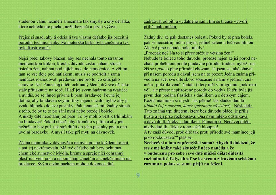 Nejsi přeci takový blázen, aby ses nechala touto strašnou medicínskou klikou, která z důvodu zisku nahání strach tisícům žen, nahnat pod jejich moc do nemocnice.