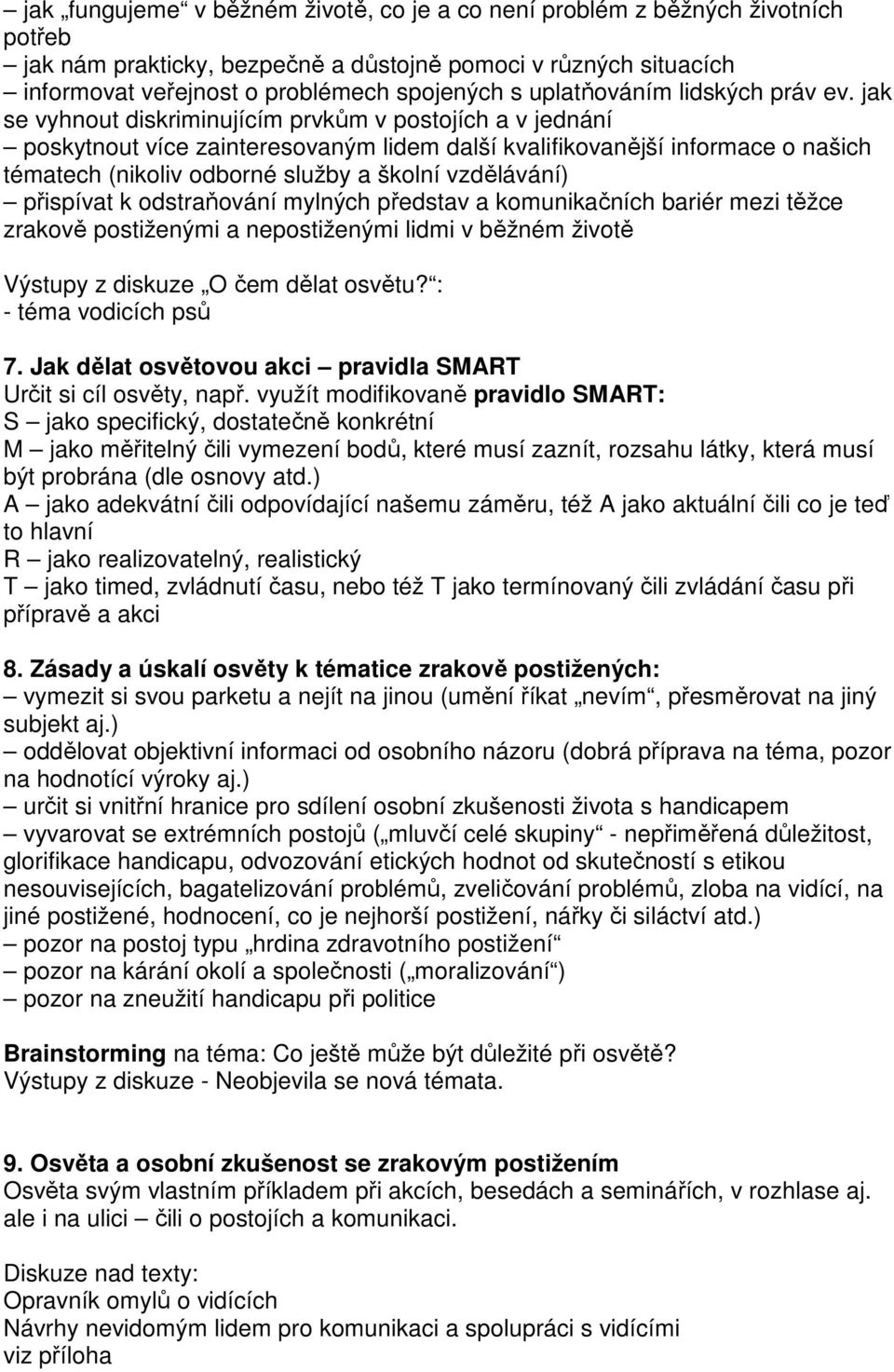 jak se vyhnout diskriminujícím prvkům v postojích a v jednání poskytnout více zainteresovaným lidem další kvalifikovanější informace o našich tématech (nikoliv odborné služby a školní vzdělávání)