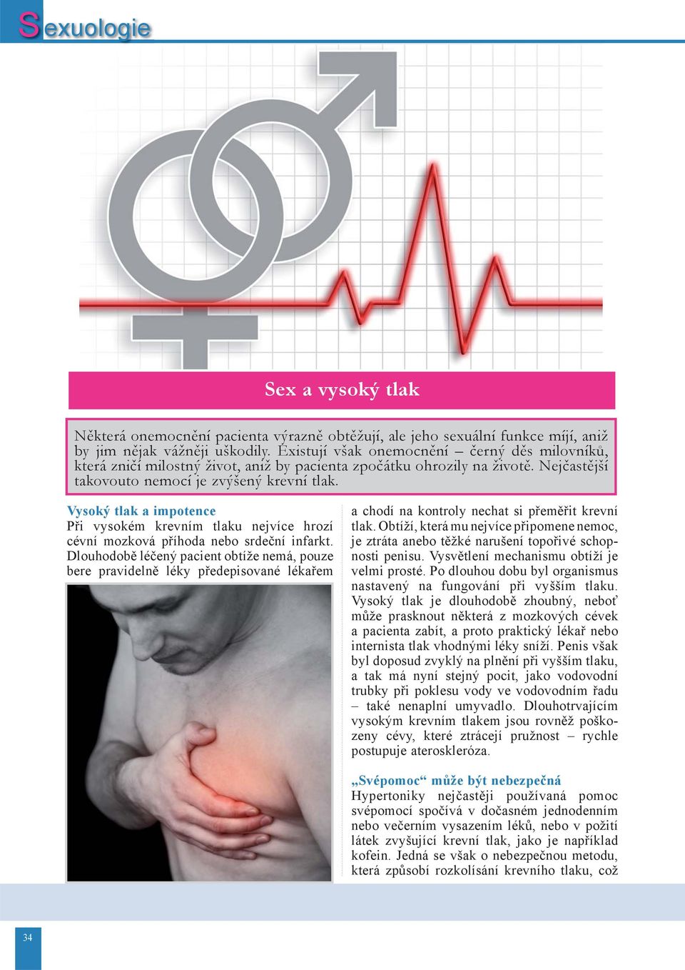 Vysoký tlak a impotence Při vysokém krevním tlaku nejvíce hrozí cévní mozková příhoda nebo srdeční infarkt.