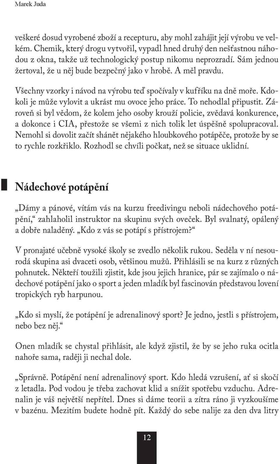 Všechny vzorky i návod na výrobu teď spočívaly v kufříku na dně moře. Kdokoli je může vylovit a ukrást mu ovoce jeho práce. To nehodlal připustit.