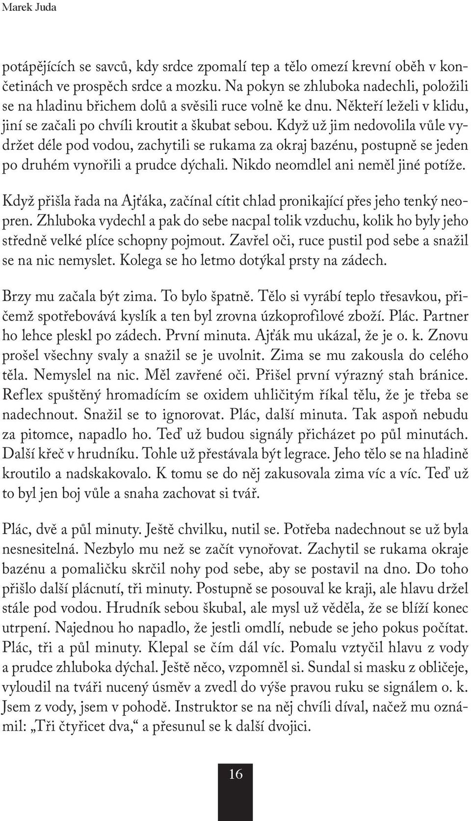 Když už jim nedovolila vůle vydržet déle pod vodou, zachytili se rukama za okraj bazénu, postupně se jeden po druhém vynořili a prudce dýchali. Nikdo neomdlel ani neměl jiné potíže.