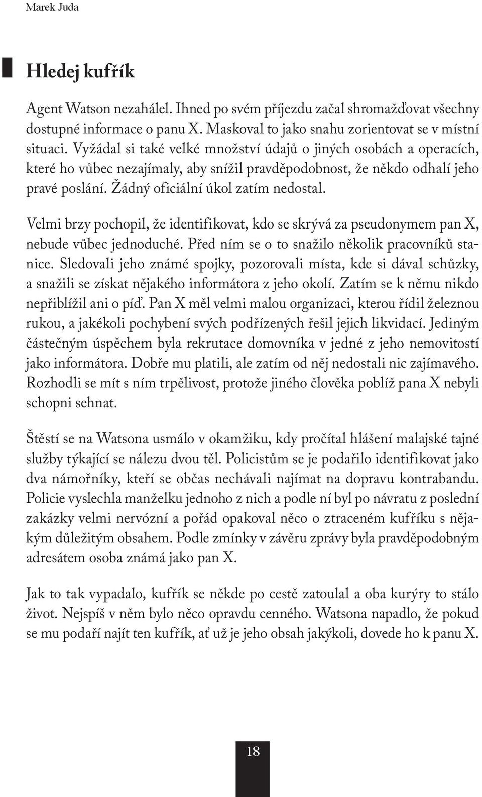 Velmi brzy pochopil, že identifikovat, kdo se skrývá za pseudonymem pan X, nebude vůbec jednoduché. Před ním se o to snažilo několik pracovníků stanice.