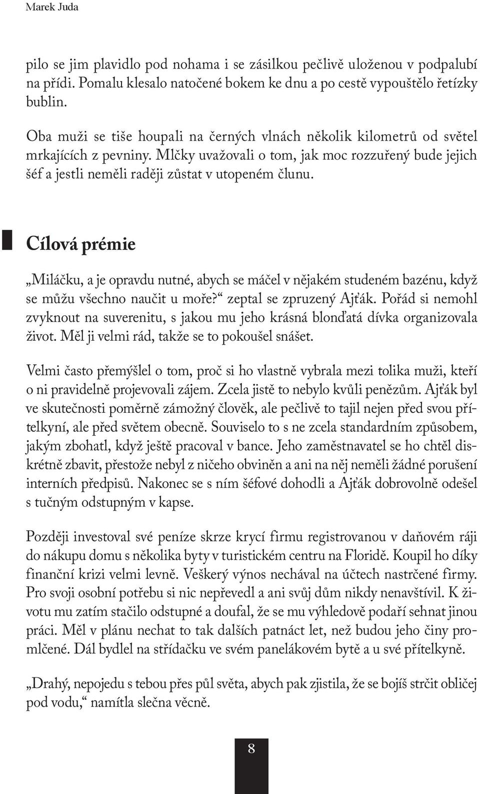 Cílová prémie Miláčku, a je opravdu nutné, abych se máčel v nějakém studeném bazénu, když se můžu všechno naučit u moře? zeptal se zpruzený Ajťák.