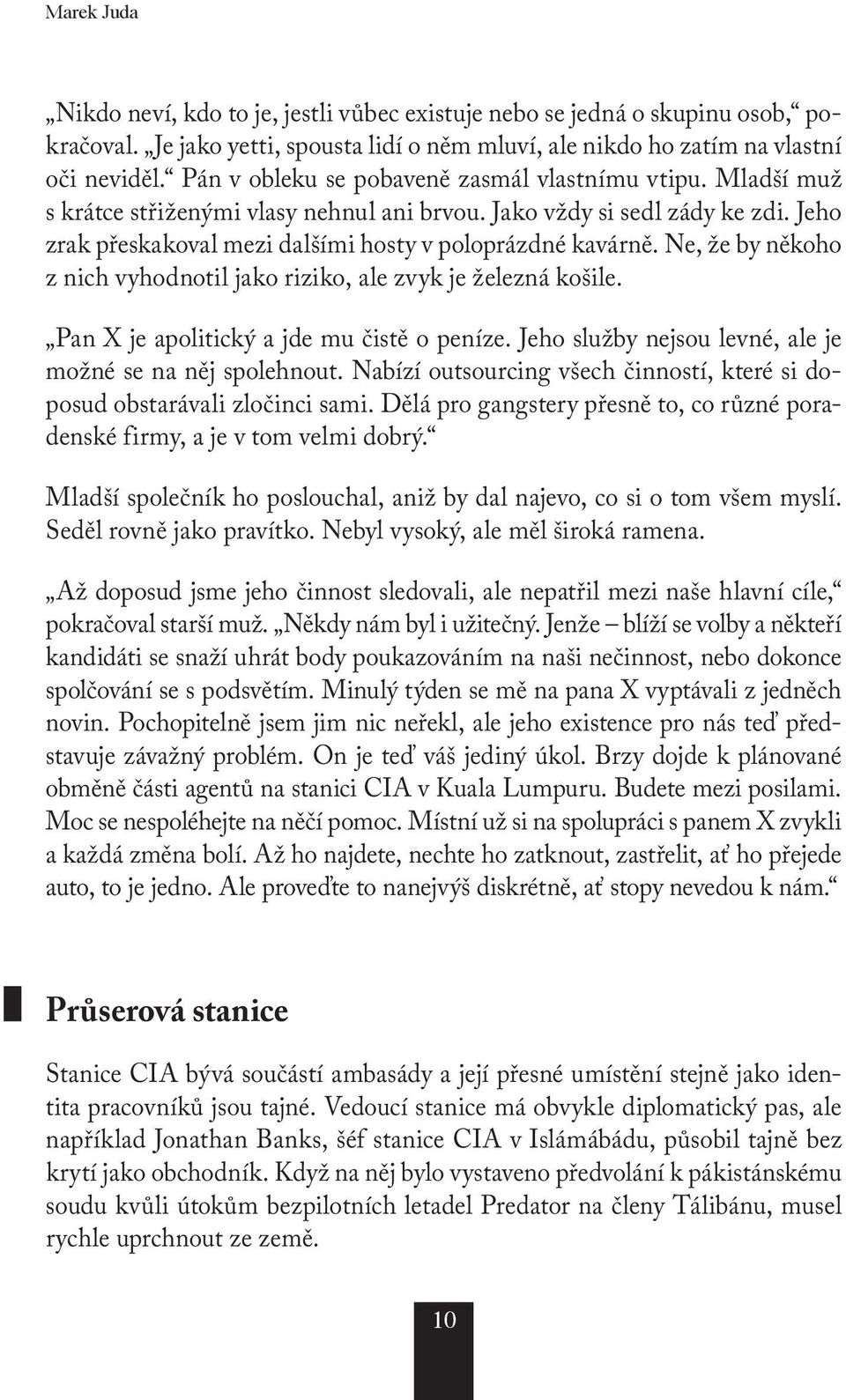 Ne, že by někoho z nich vyhodnotil jako riziko, ale zvyk je železná košile. Pan X je apolitický a jde mu čistě o peníze. Jeho služby nejsou levné, ale je možné se na něj spolehnout.