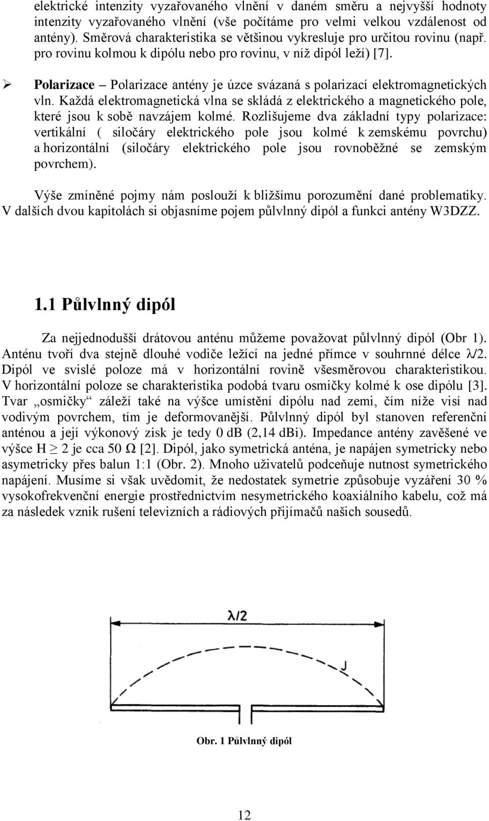 Polarizace Polarizace antény je úzce svázaná s polarizací elektromagnetických vln. Každá elektromagnetická vlna se skládá z elektrického a magnetického pole, které jsou k sobě navzájem kolmé.