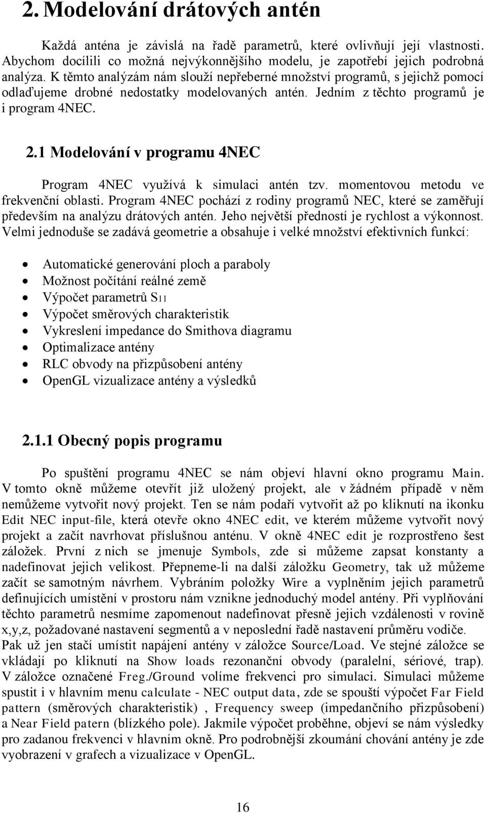 1 Modelování v programu 4NEC Program 4NEC využívá k simulaci antén tzv. momentovou metodu ve frekvenční oblasti.