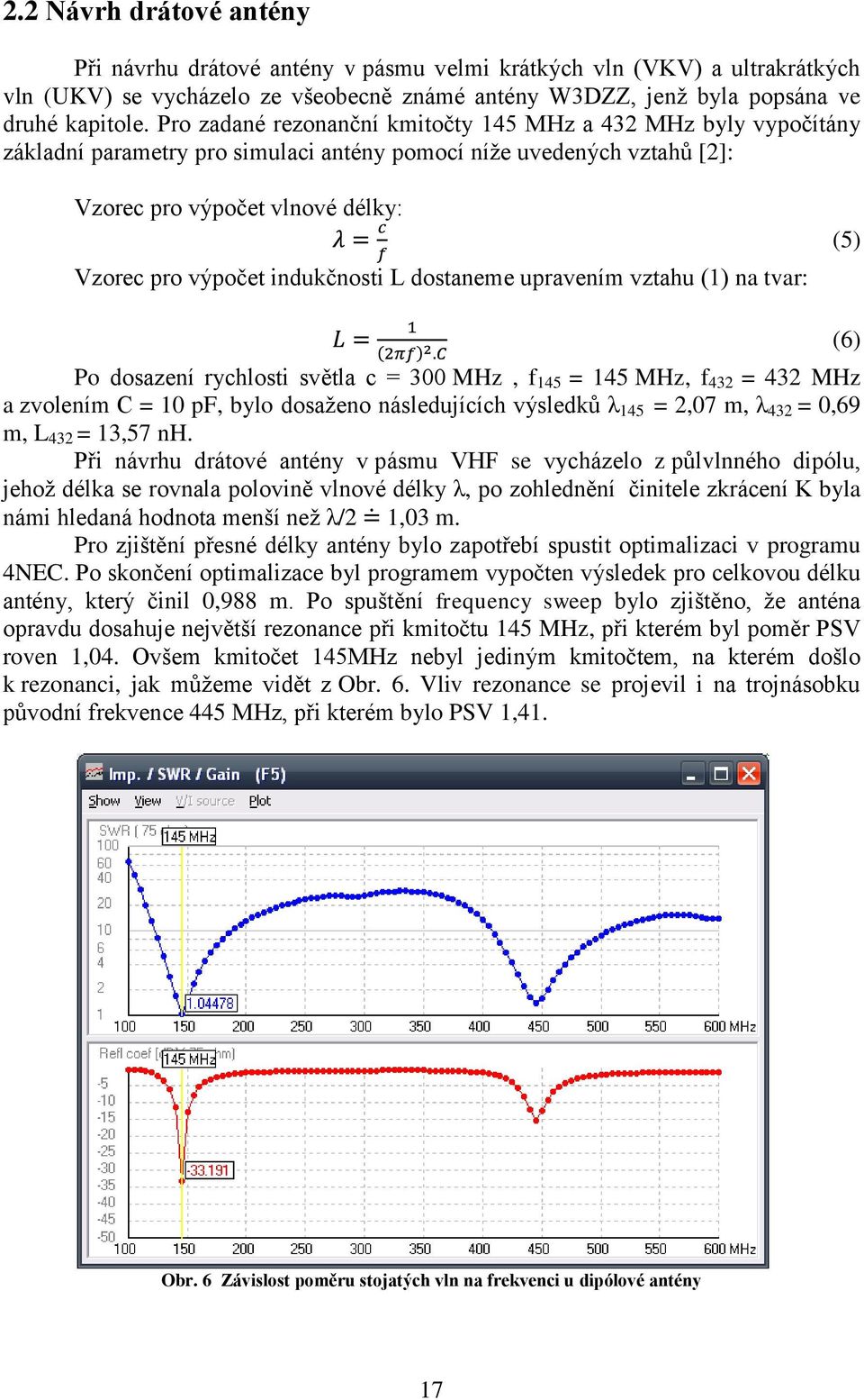 indukčnosti L dostaneme upravením vztahu (1) na tvar: (5) Po dosazení rychlosti světla c = 300 MHz, f 145 = 145 MHz, f 432 = 432 MHz a zvolením C = 10 pf, bylo dosaženo následujících výsledků λ 145 =