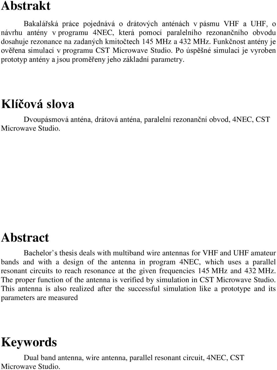 Klíčová slova Dvoupásmová anténa, drátová anténa, paralelní rezonanční obvod, 4NEC, CST Microwave Studio.