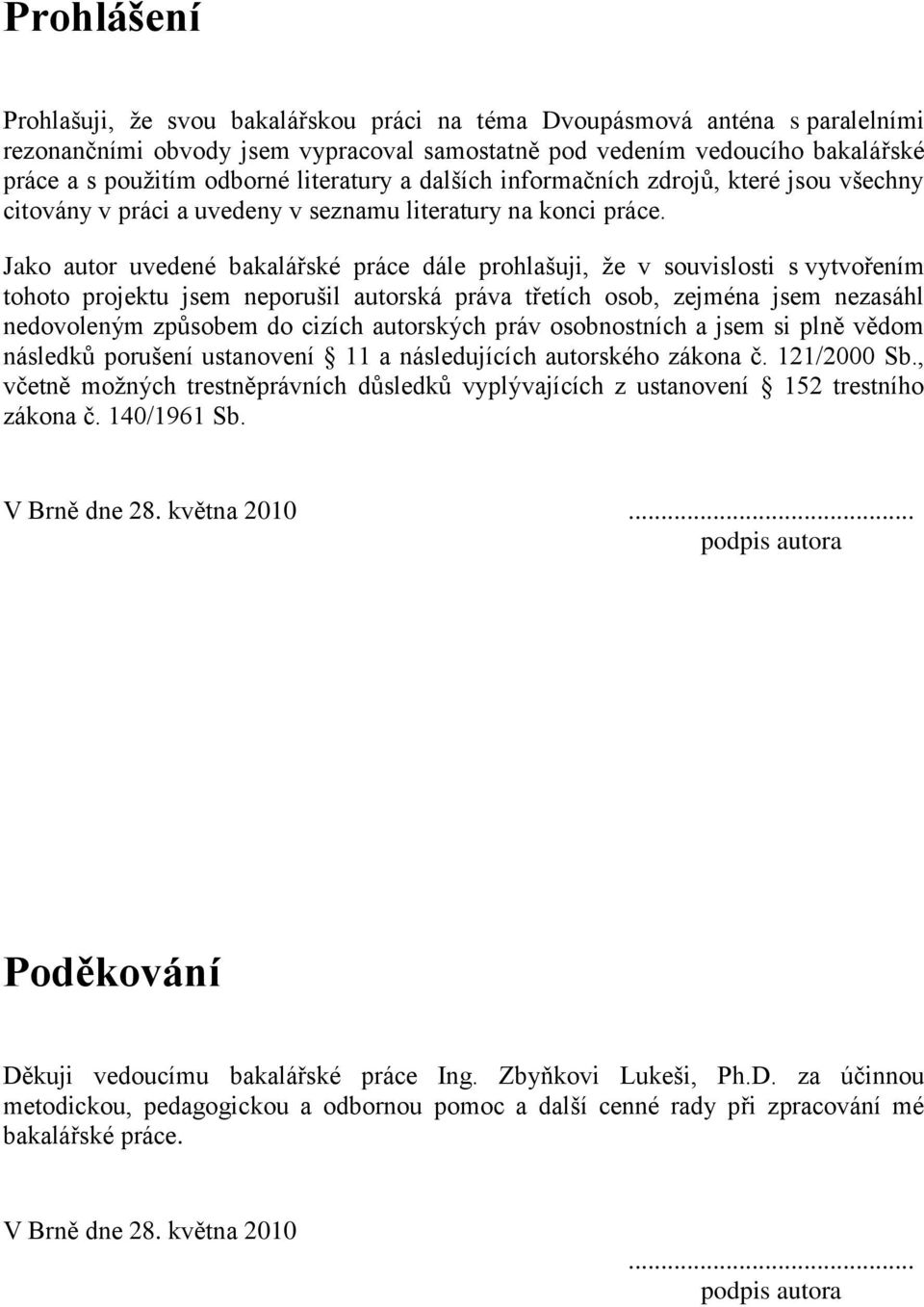 Jako autor uvedené bakalářské práce dále prohlašuji, že v souvislosti s vytvořením tohoto projektu jsem neporušil autorská práva třetích osob, zejména jsem nezasáhl nedovoleným způsobem do cizích