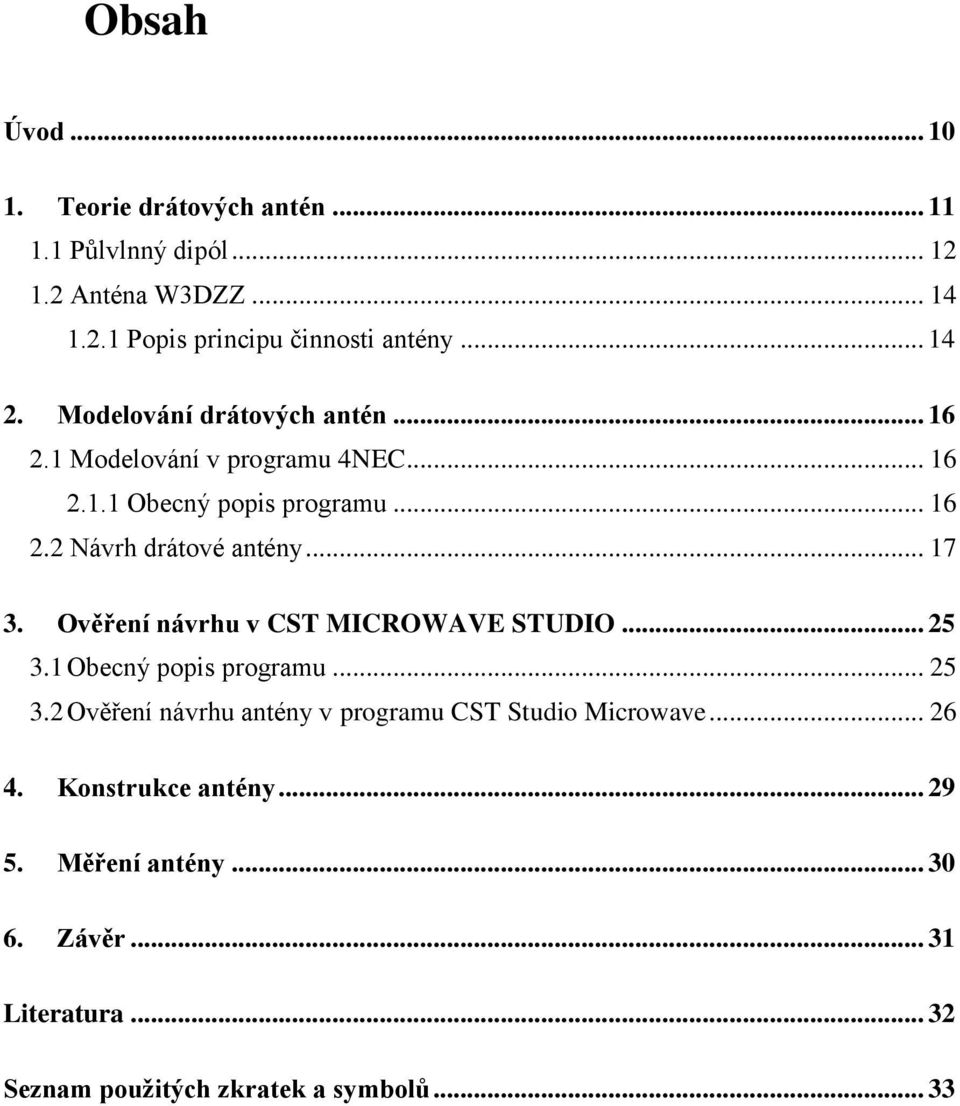 .. 17 3. Ověření návrhu v CST MICROWAVE STUDIO... 25 3.1 Obecný popis programu... 25 3.2 Ověření návrhu antény v programu CST Studio Microwave.