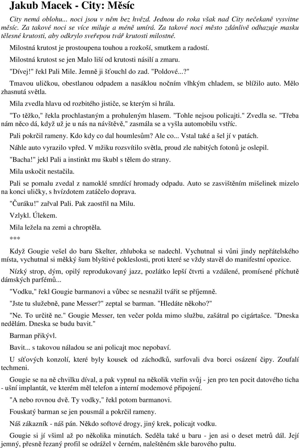 Milostná krutost se jen Malo liší od krutosti násilí a zmaru. "Dívej!" řekl Pali Mile. Jemně ji šťouchl do zad. "Poldové.