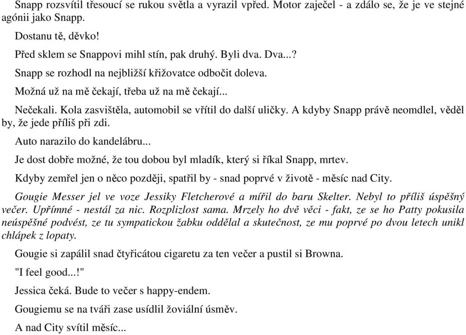 A kdyby Snapp právě neomdlel, věděl by, že jede příliš při zdi. Auto narazilo do kandelábru... Je dost dobře možné, že tou dobou byl mladík, který si říkal Snapp, mrtev.