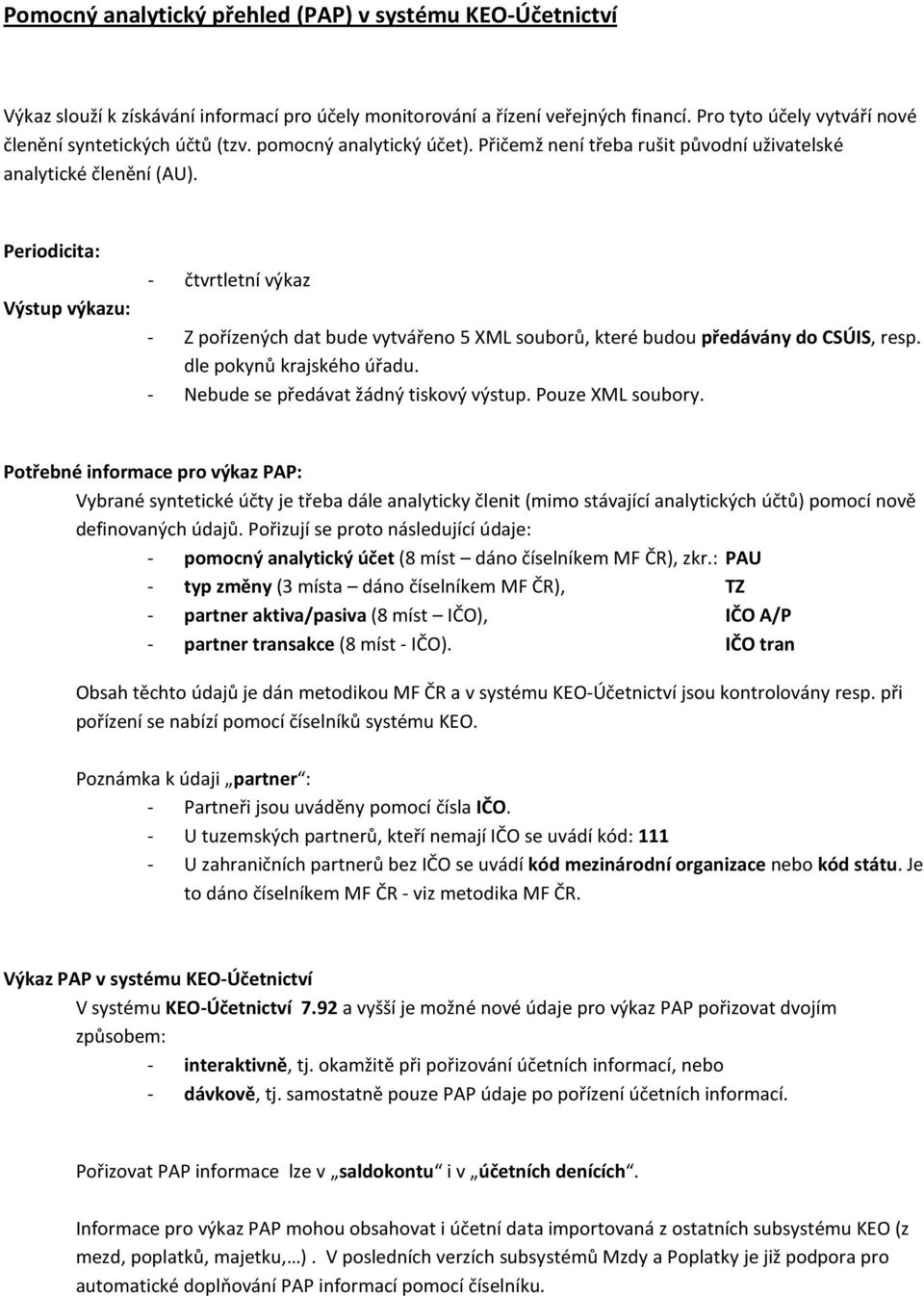 Periodicita: Výstup výkazu: - čtvrtletní výkaz - Z pořízených dat bude vytvářeno 5 XML souborů, které budou předávány do CSÚIS, resp. dle pokynů krajského úřadu.