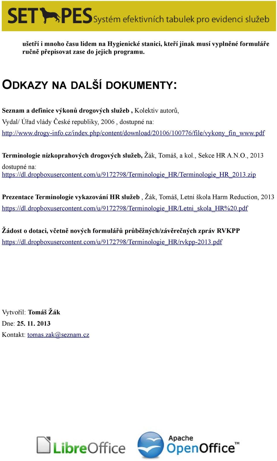 php/content/download/20106/100776/file/vykony_fin_www.pdf Terminologie nízkoprahových drogových služeb, Žák, Tomáš, a kol., Sekce HR A.N.O., 2013 dostupné na: https://dl.dropboxusercontent.