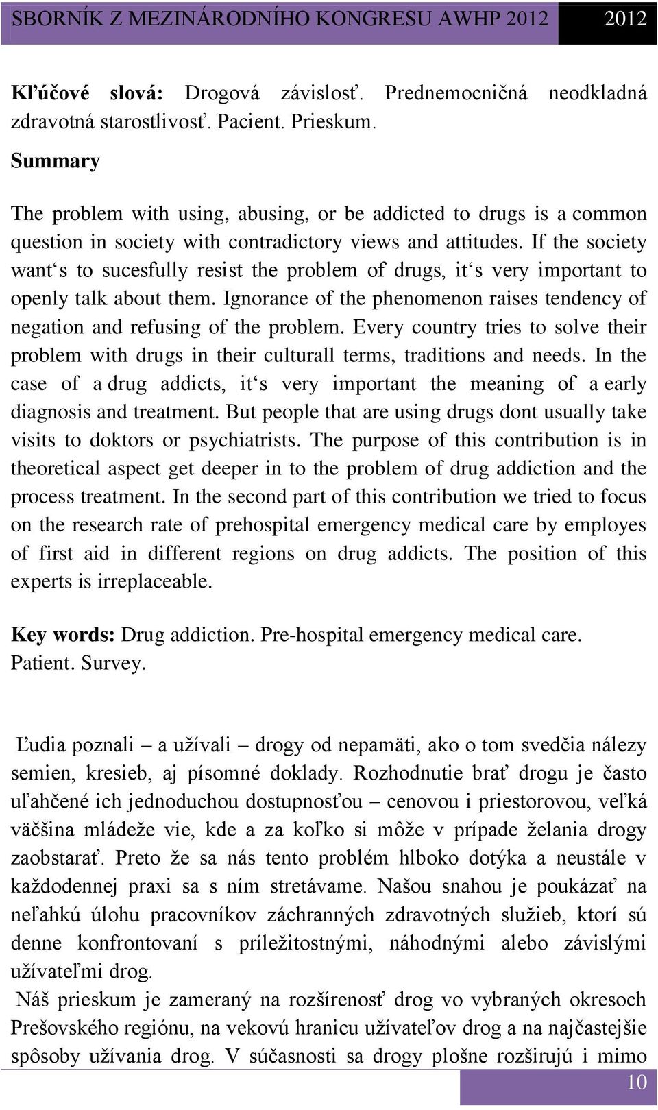 If the society want s to sucesfully resist the problem of drugs, it s very important to openly talk about them. Ignorance of the phenomenon raises tendency of negation and refusing of the problem.