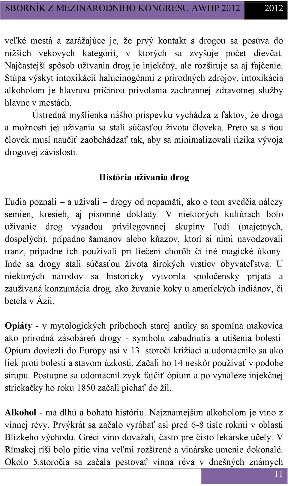 Stúpa výskyt intoxikácií halucinogénmi z prírodných zdrojov, intoxikácia alkoholom je hlavnou príčinou privolania záchrannej zdravotnej služby hlavne v mestách.