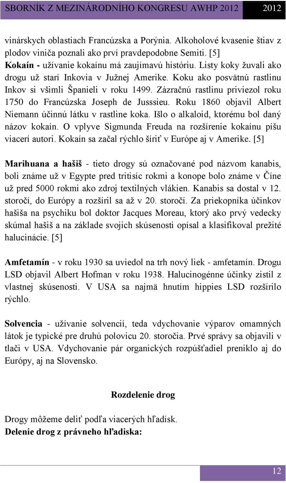 Roku 1860 objavil Albert Niemann účinnú látku v rastline koka. Išlo o alkaloid, ktorému bol daný názov kokaín. O vplyve Sigmunda Freuda na rozšírenie kokaínu píšu viacerí autori.