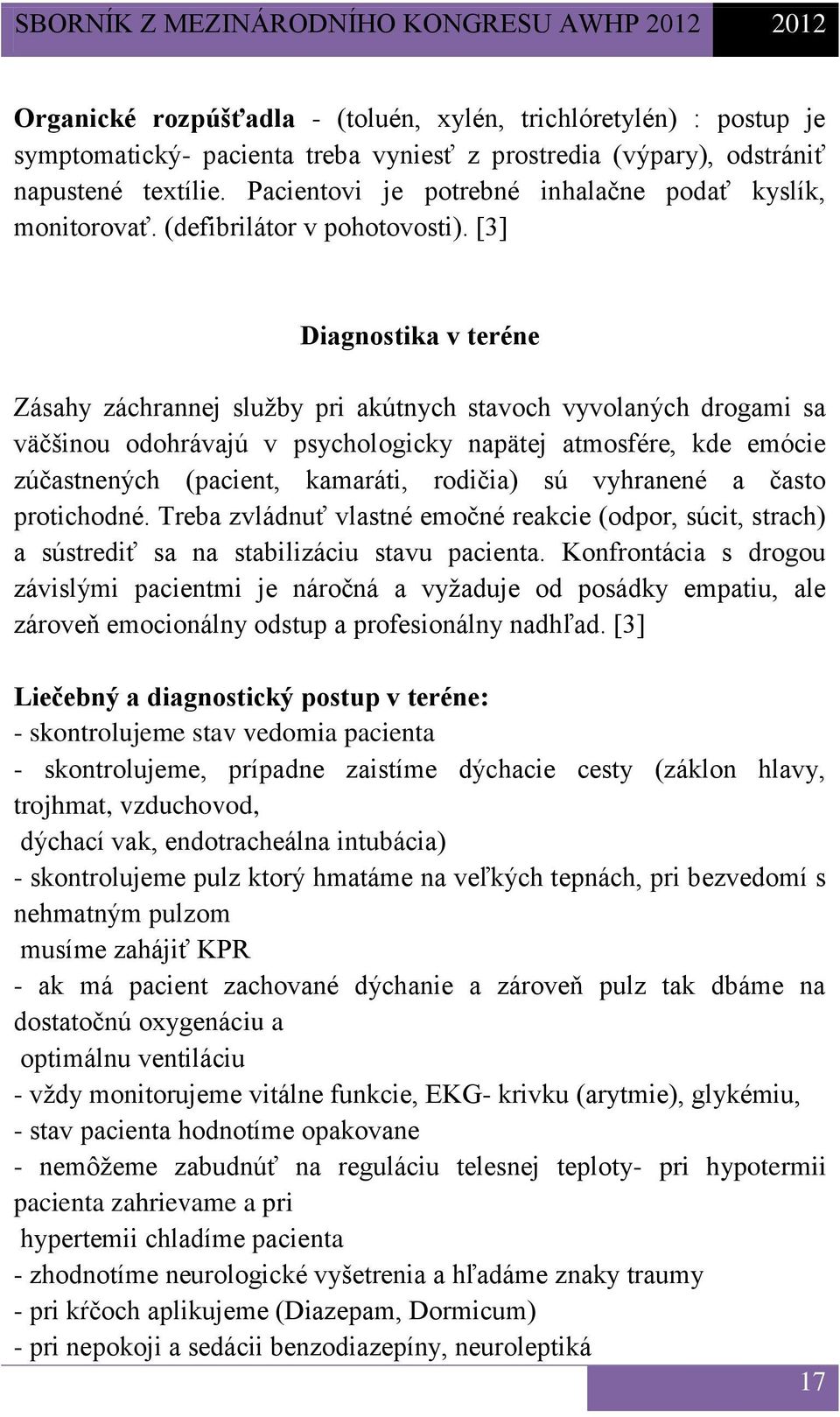 [3] Diagnostika v teréne Zásahy záchrannej služby pri akútnych stavoch vyvolaných drogami sa väčšinou odohrávajú v psychologicky napätej atmosfére, kde emócie zúčastnených (pacient, kamaráti,