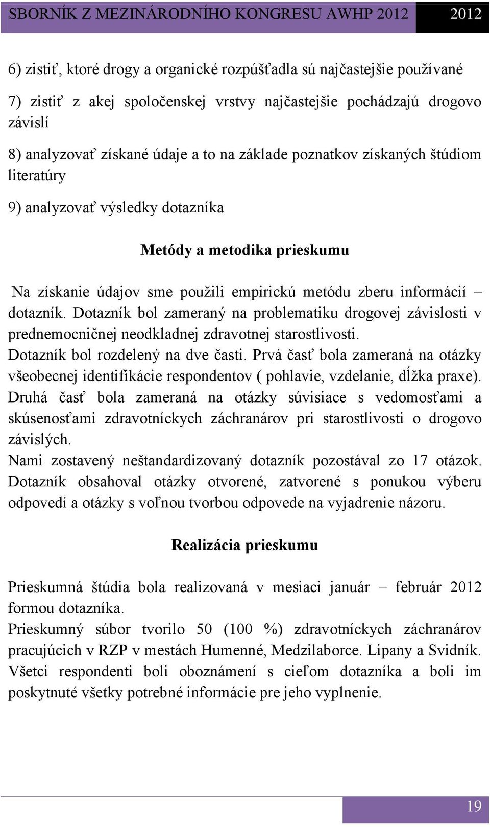 Dotazník bol zameraný na problematiku drogovej závislosti v prednemocničnej neodkladnej zdravotnej starostlivosti. Dotazník bol rozdelený na dve časti.