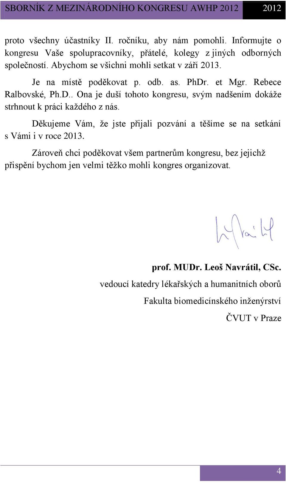 Děkujeme Vám, že jste přijali pozvání a těšíme se na setkání s Vámi i v roce 2013.