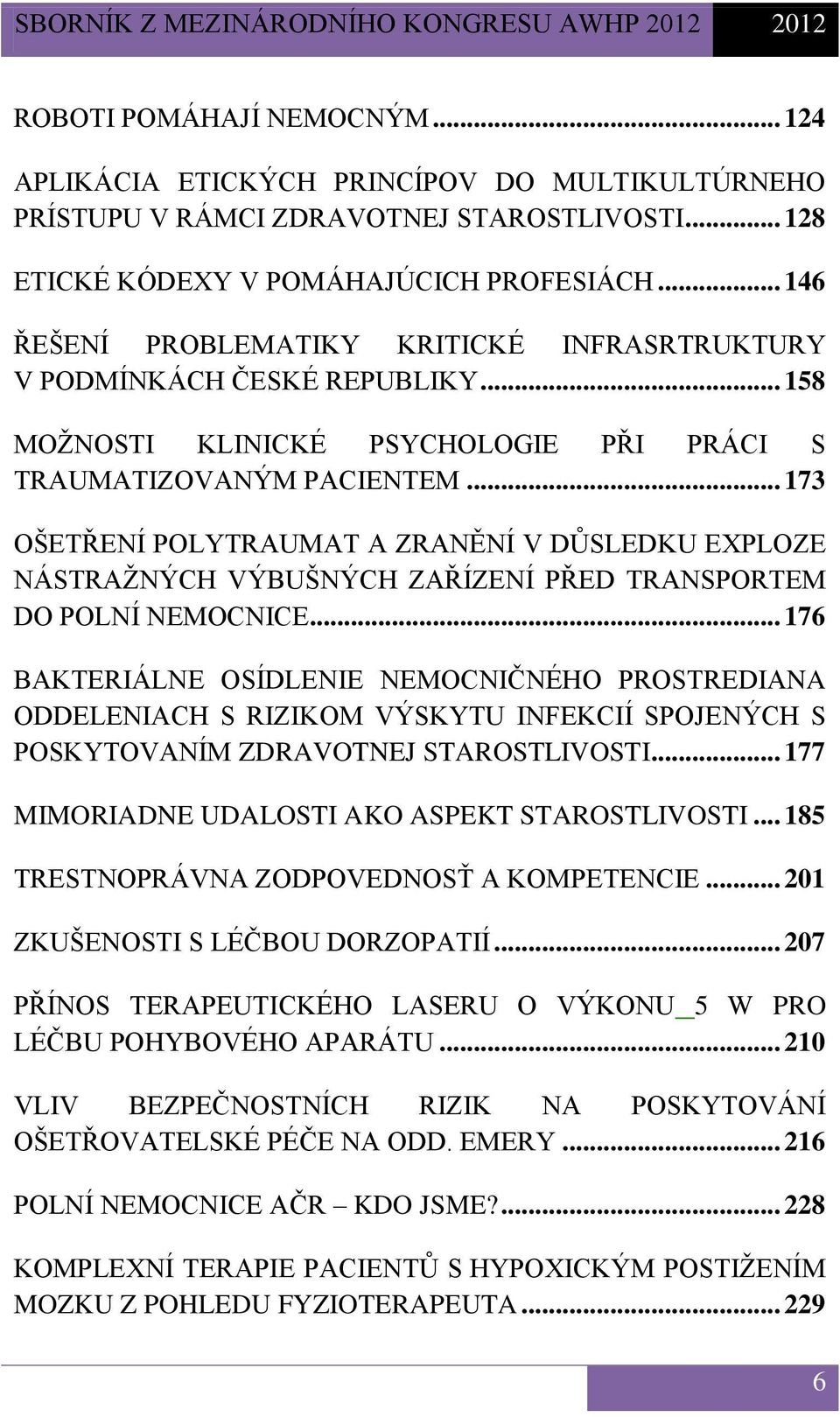 .. 173 OŠETŘENÍ POLYTRAUMAT A ZRANĚNÍ V DŮSLEDKU EXPLOZE NÁSTRAŽNÝCH VÝBUŠNÝCH ZAŘÍZENÍ PŘED TRANSPORTEM DO POLNÍ NEMOCNICE.