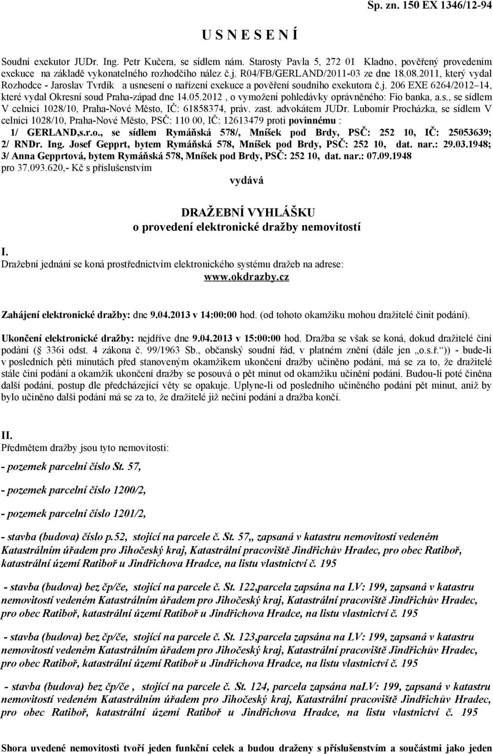 2011, který vydal Rozhodce - Jaroslav Tvrdík a usnesení o nařízení exekuce a pověření soudního exekutora č.j. 206 EXE 6264/2012 14, které vydal Okresní soud Praha-západ dne 14.05.