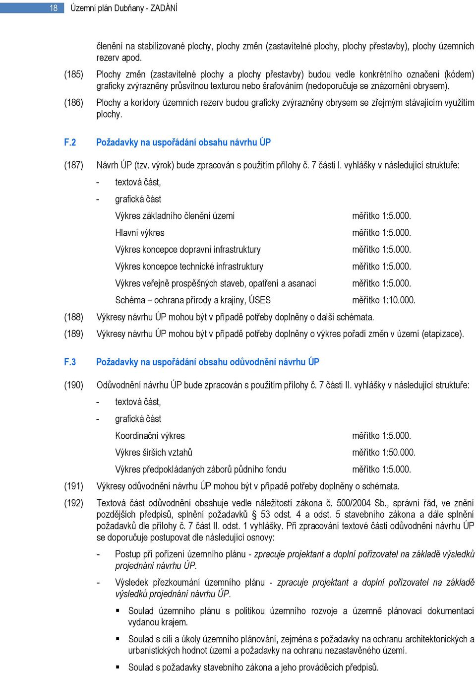 (186) Plochy a koridory územních rezerv budou graficky zvýrazněny obrysem se zřejmým stávajícím využitím plochy. F.2 Požadavky na uspořádání obsahu návrhu ÚP (187) Návrh ÚP (tzv.
