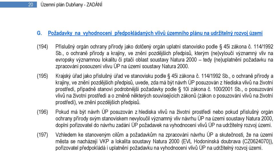 , o ochraně přírody a krajiny, ve znění pozdějších předpisů, kterým (ne)vyloučí významný vliv na evropsky významnou lokalitu či ptačí oblast soustavy Natura 2000 tedy (ne)uplatnění požadavku na