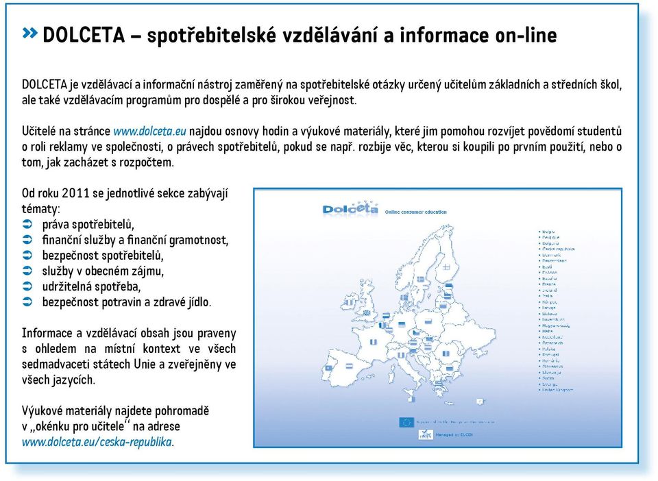 eu najdou osnovy hodin a výukové materiály, které jim pomohou rozvíjet povědomí studentů o roli reklamy ve společnosti, o právech spotřebitelů, pokud se např.