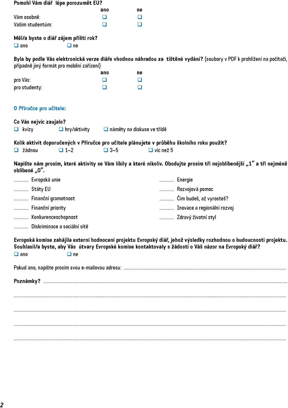 (soubory v PDF k prohlížení na počítači, případně jiný formát pro mobilní zařízení) ano ne pro Vás: q q pro studenty: q q O Příručce pro učitele: Co Vás nejvíc zaujalo?