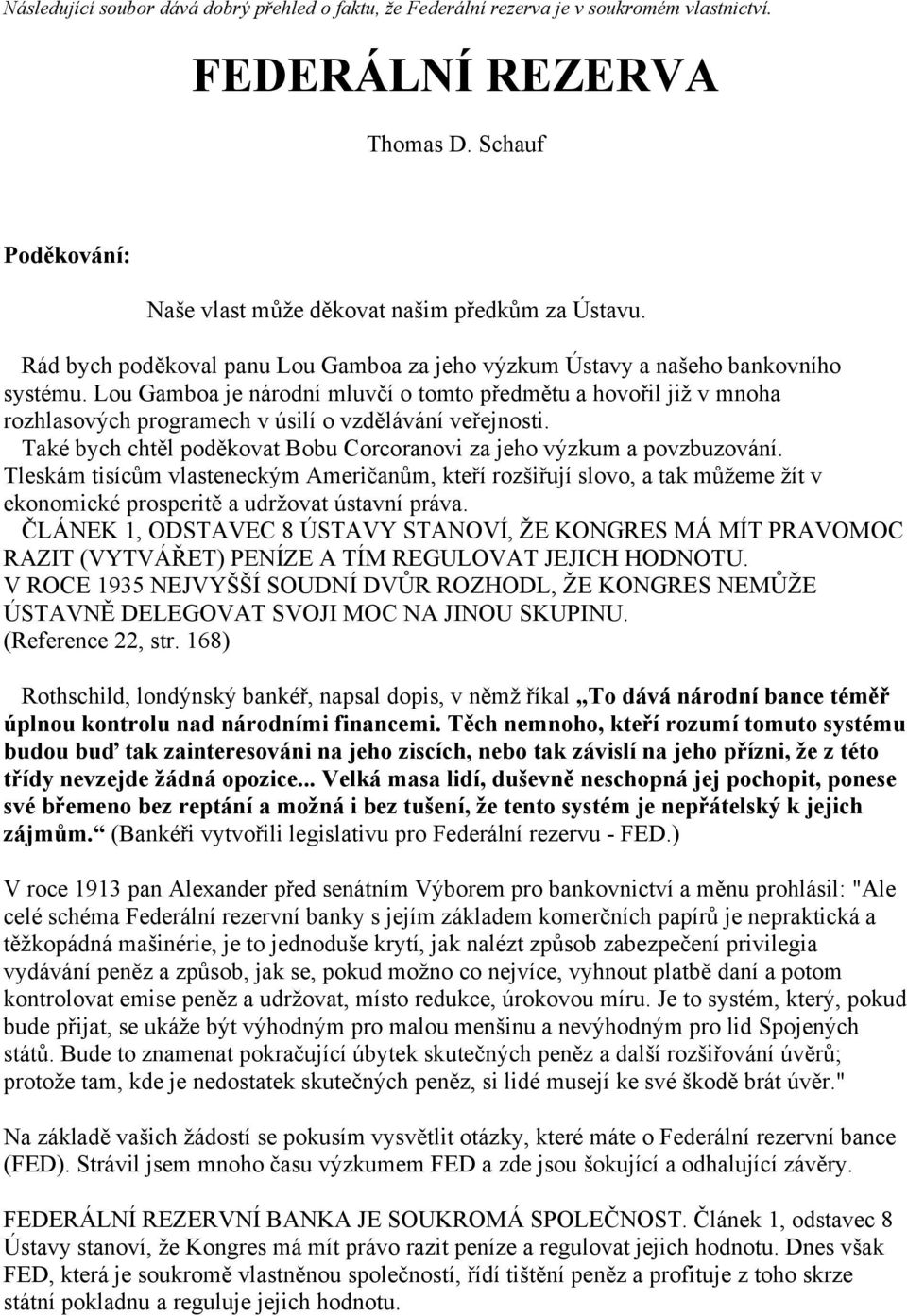 Lou Gamboa je národní mluvčí o tomto předmětu a hovořil již v mnoha rozhlasových programech v úsilí o vzdělávání veřejnosti. Také bych chtěl poděkovat Bobu Corcoranovi za jeho výzkum a povzbuzování.