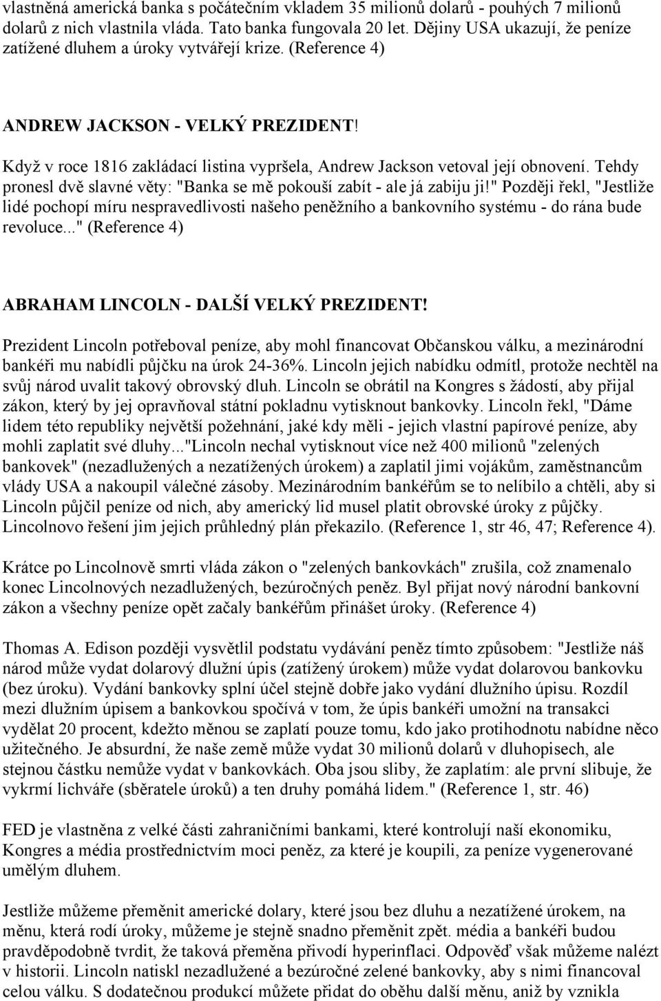 Když v roce 1816 zakládací listina vypršela, Andrew Jackson vetoval její obnovení. Tehdy pronesl dvě slavné věty: "Banka se mě pokouší zabít - ale já zabiju ji!