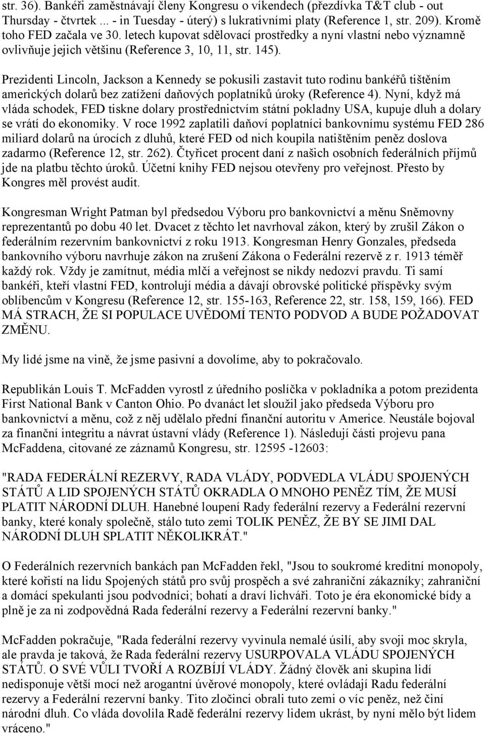 Prezidenti Lincoln, Jackson a Kennedy se pokusili zastavit tuto rodinu bankéřů tištěním amerických dolarů bez zatížení daňových poplatníků úroky (Reference 4).