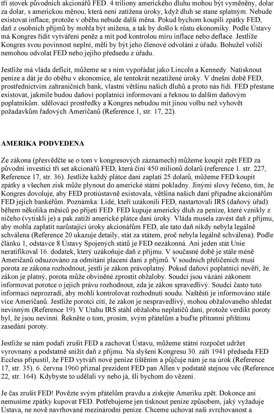 Podle Ústavy má Kongres řídit vytváření peněz a mít pod kontrolou míru inflace nebo deflace. Jestliže Kongres svou povinnost neplní, měli by být jeho členové odvoláni z úřadu.