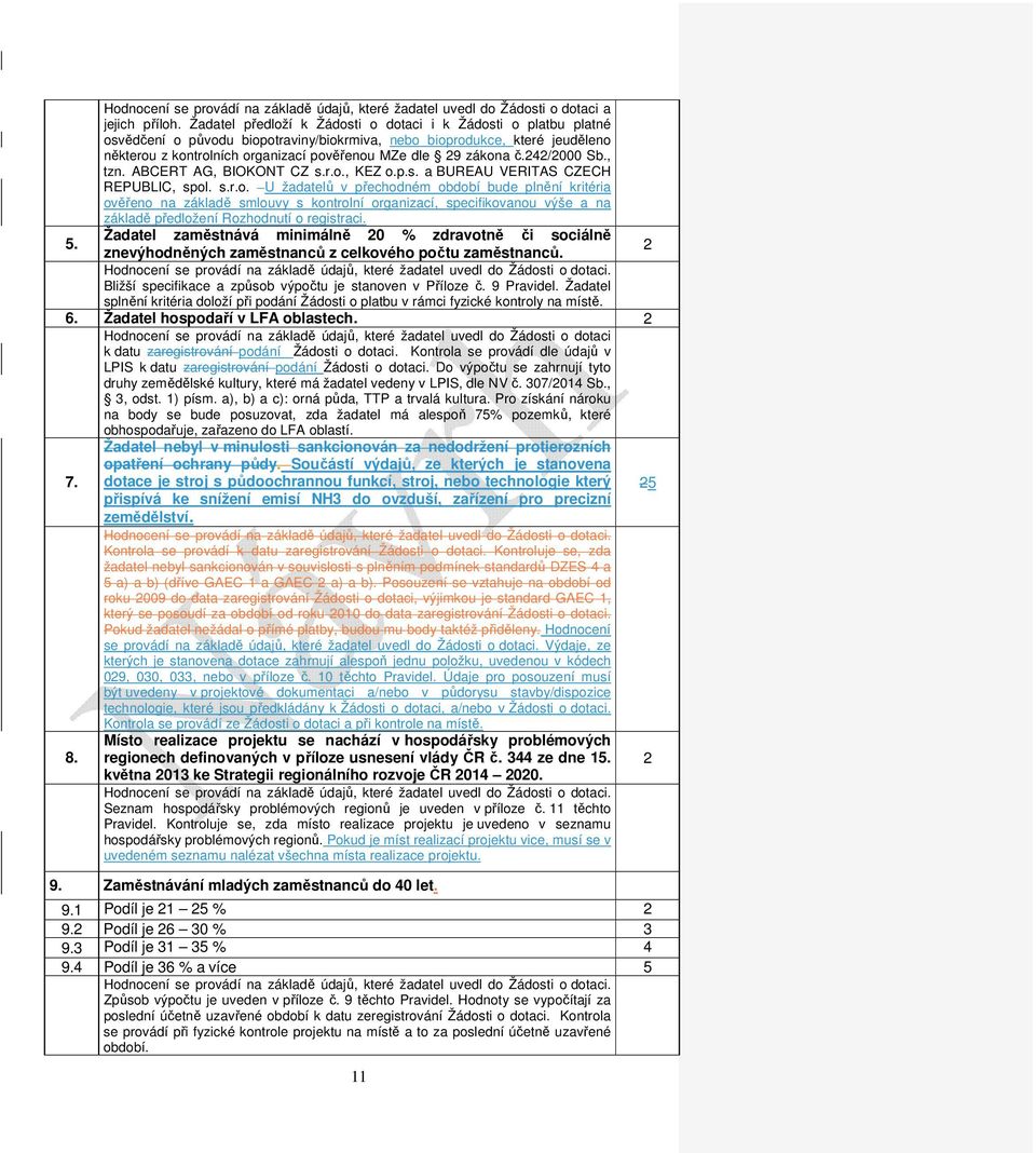 zákona č.242/2000 Sb., tzn. ABCERT AG, BIOKONT CZ s.r.o., KEZ o.p.s. a BUREAU VERITAS CZECH REPUBLIC, spol. s.r.o. U žadatelů v přechodném období bude plnění kritéria ověřeno na základě smlouvy s kontrolní organizací, specifikovanou výše a na základě předložení Rozhodnutí o registraci.