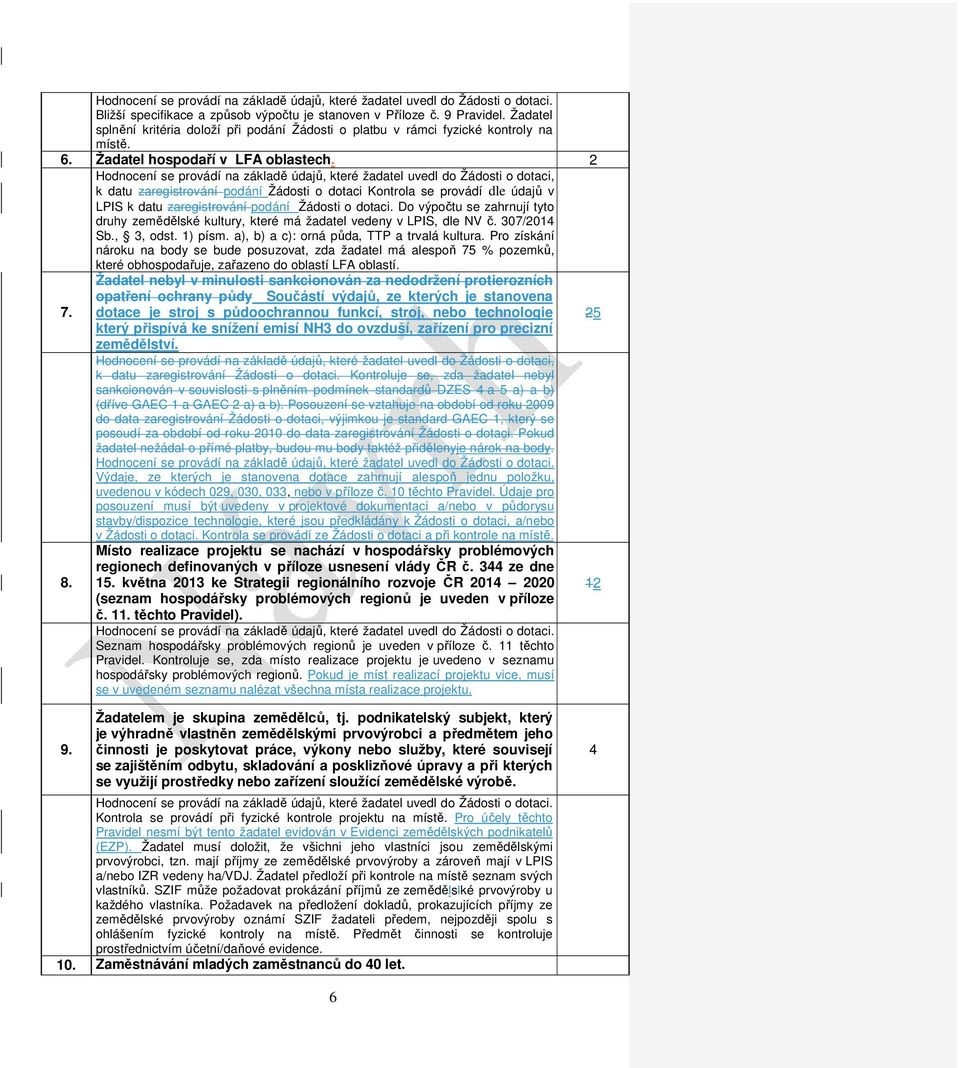 2 Hodnocení se provádí na základě údajů, které žadatel uvedl do Žádosti o dotaci, k datu zaregistrování podání Žádosti o dotaci Kontrola se provádí dle údajů v LPIS k datu zaregistrování podání