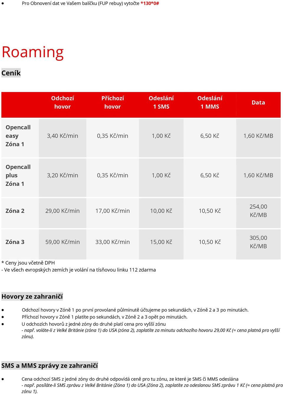 Kč 305,00 Kč/MB * Ceny jsou včetně DPH - Ve všech evropských zemích je volání na tísňovou linku 112 zdarma Hovory ze zahraničí Odchozí hovory v Zóně 1 po první provolané půlminutě účtujeme po