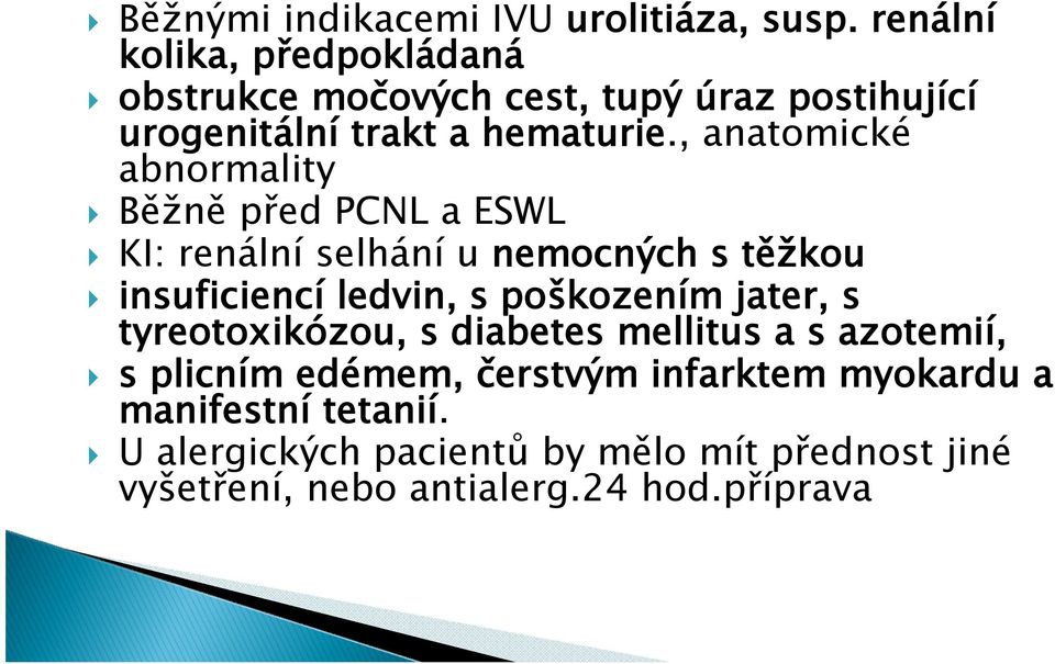 , anatomické abnormality Běžně před PCNL a ESWL KI: renální selhání u nemocných s těžkou insuficiencí ledvin, s poškozením