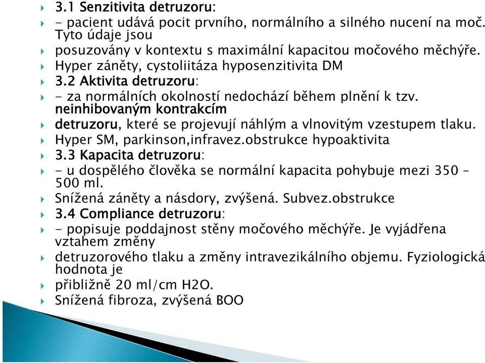 neinhibovaným kontrakcím detruzoru, které se projevují náhlým a vlnovitým vzestupem tlaku. Hyper SM, parkinson,infravez.obstrukce hypoaktivita 3.