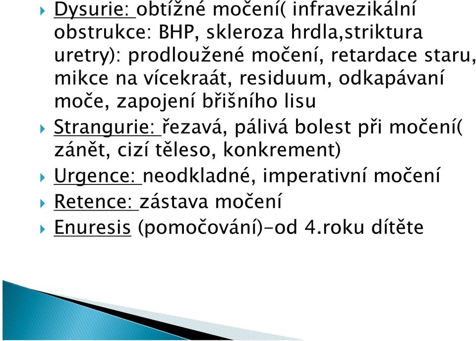 břišního lisu Strangurie: řezavá, pálivá bolest při močení( zánět, cizí těleso, konkrement)