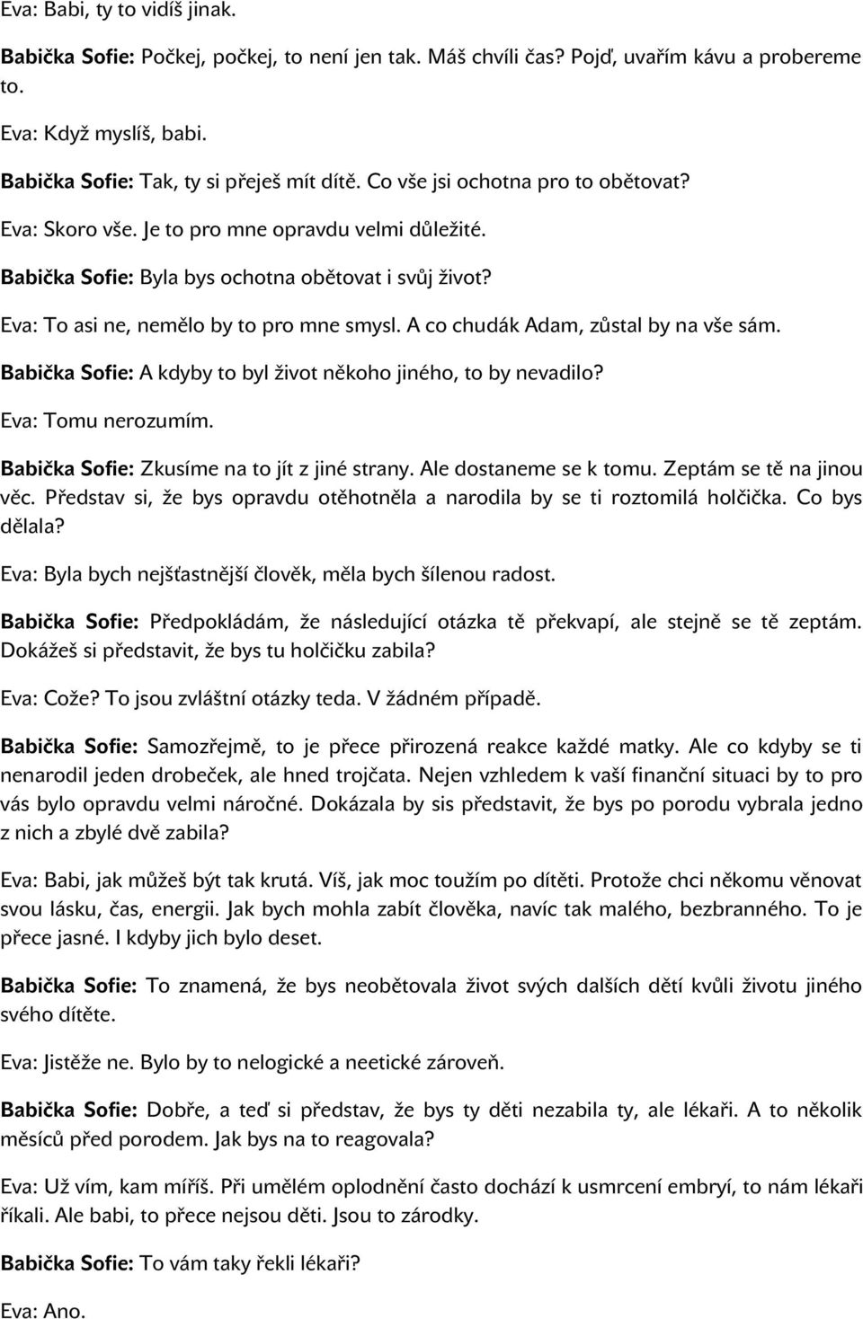 A co chudák Adam, zůstal by na vše sám. Babička Sofie: A kdyby to byl život někoho jiného, to by nevadilo? Eva: Tomu nerozumím. Babička Sofie: Zkusíme na to jít z jiné strany. Ale dostaneme se k tomu.