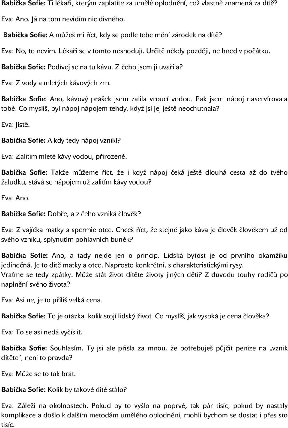 Z čeho jsem ji uvařila? Eva: Z vody a mletých kávových zrn. Babička Sofie: Ano, kávový prášek jsem zalila vroucí vodou. Pak jsem nápoj naservírovala tobě.